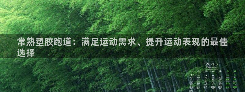 尊龙凯时人生就是博·(中国)官网最新：常熟塑胶跑道：满足运动需求、提升运动表现的最佳
选择