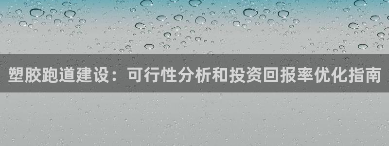 尊龙凯时app官网：塑胶跑道建设：可行性分析和投资回