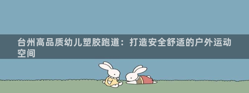 KB88凯时官网登录：台州高品质幼儿塑胶跑道：打造安